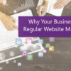 Why Your Business Needs Regular Website Maintenance